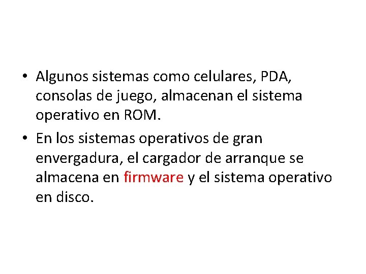  • Algunos sistemas como celulares, PDA, consolas de juego, almacenan el sistema operativo