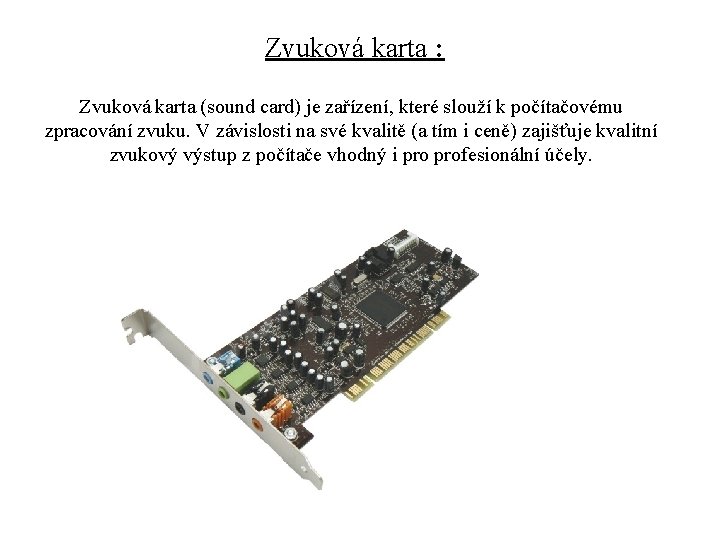 Zvuková karta : Zvuková karta (sound card) je zařízení, které slouží k počítačovému zpracování