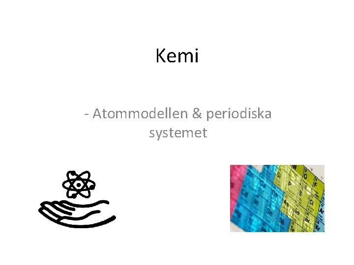Kemi - Atommodellen & periodiska systemet 