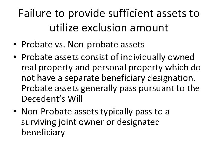Failure to provide sufficient assets to utilize exclusion amount • Probate vs. Non-probate assets