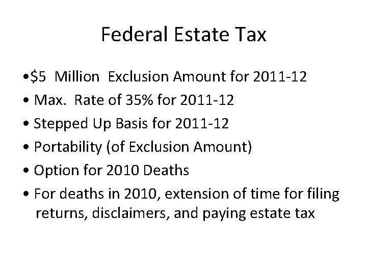 Federal Estate Tax • $5 Million Exclusion Amount for 2011 -12 • Max. Rate