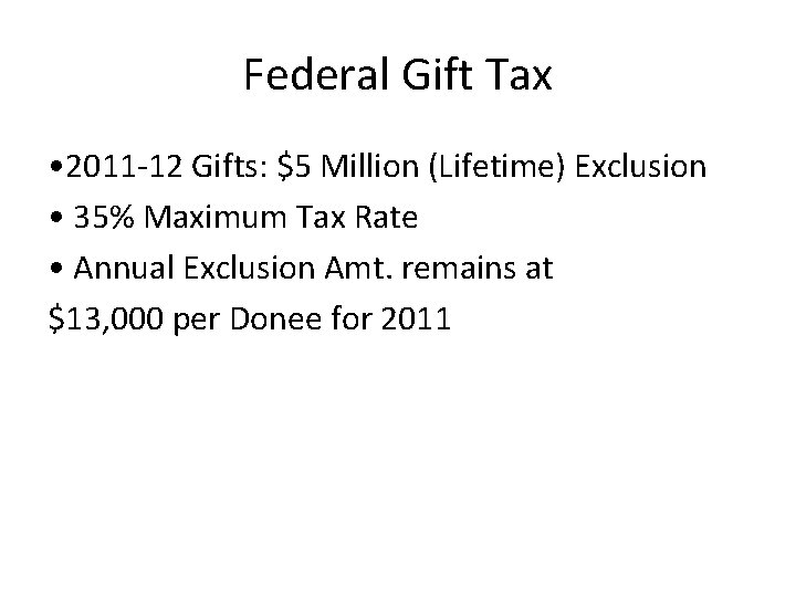 Federal Gift Tax • 2011 -12 Gifts: $5 Million (Lifetime) Exclusion • 35% Maximum