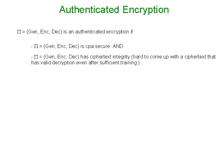 Authenticated Encryption = (Gen, Enc, Dec) is an authenticated encryption if - = (Gen,