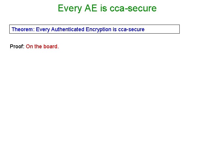 Every AE is cca-secure Theorem: Every Authenticated Encryption is cca-secure Proof: On the board.