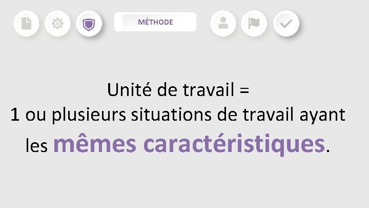MÉTHODE Unité de travail = 1 ou plusieurs situations de travail ayant les mêmes MÉTHODE Unité de travail = 1 ou plusieurs situations de travail ayant les mêmes