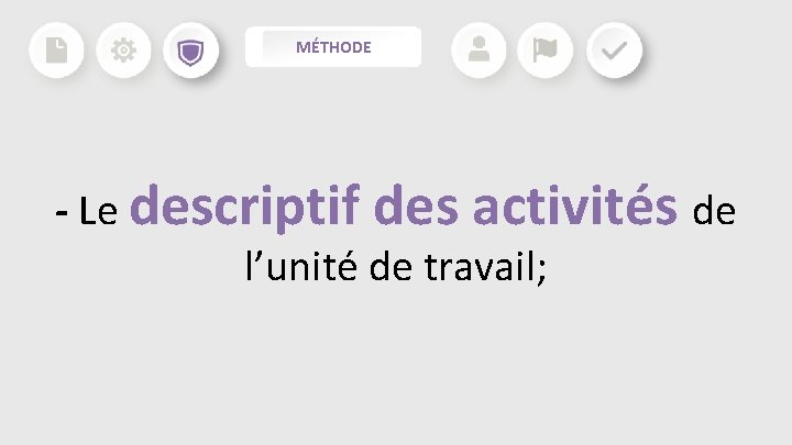 MÉTHODE - Le descriptif des activités de l’unité de travail; MÉTHODE - Le descriptif des activités de l’unité de travail;