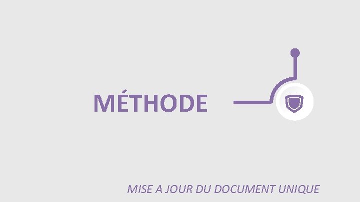 MÉTHODE MISE A JOUR DU DOCUMENT UNIQUE MÉTHODE MISE A JOUR DU DOCUMENT UNIQUE