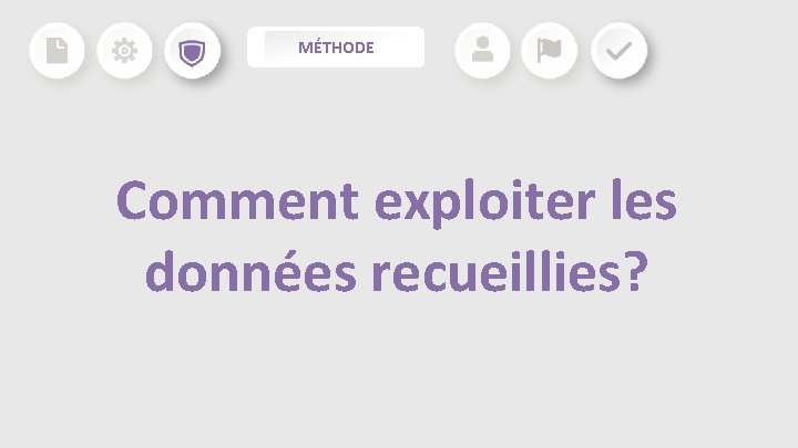 MÉTHODE Comment exploiter les données recueillies? MÉTHODE Comment exploiter les données recueillies?