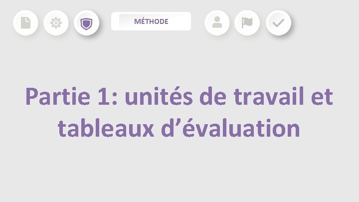 MÉTHODE Partie 1: unités de travail et tableaux d’évaluation MÉTHODE Partie 1: unités de travail et tableaux d’évaluation