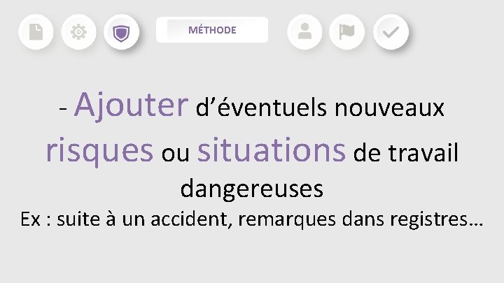 MÉTHODE - Ajouter d’éventuels nouveaux risques ou situations de travail dangereuses Ex : suite MÉTHODE - Ajouter d’éventuels nouveaux risques ou situations de travail dangereuses Ex : suite