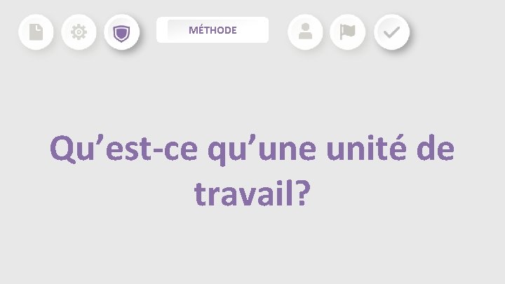 MÉTHODE Qu’est-ce qu’une unité de travail? MÉTHODE Qu’est-ce qu’une unité de travail?