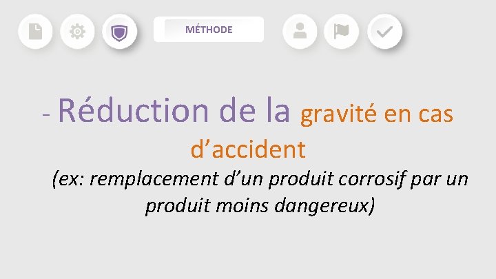 MÉTHODE - Réduction de la gravité en cas d’accident (ex: remplacement d’un produit corrosif MÉTHODE - Réduction de la gravité en cas d’accident (ex: remplacement d’un produit corrosif