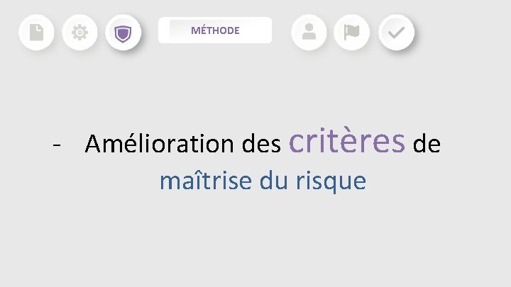 MÉTHODE - Amélioration des critères de maîtrise du risque MÉTHODE - Amélioration des critères de maîtrise du risque