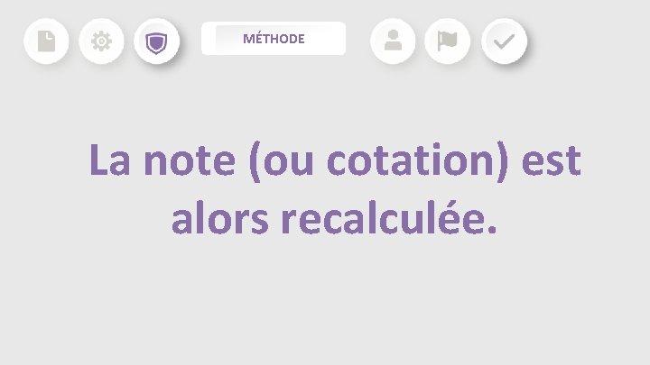 MÉTHODE La note (ou cotation) est alors recalculée. MÉTHODE La note (ou cotation) est alors recalculée.