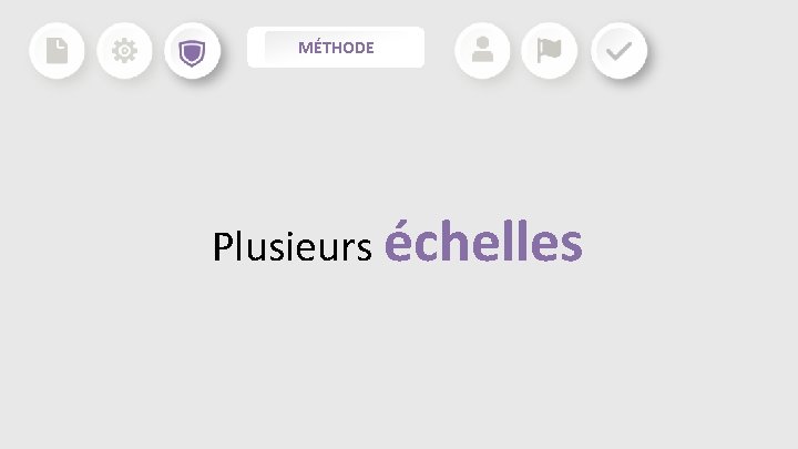 MÉTHODE Plusieurs échelles MÉTHODE Plusieurs échelles