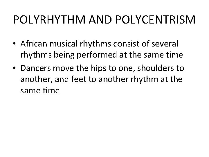 POLYRHYTHM AND POLYCENTRISM • African musical rhythms consist of several rhythms being performed at