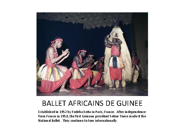 BALLET AFRICAINS DE GUINEE Established in 1952 by Fodeba Keita in Paris, France. After