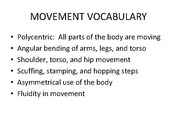 MOVEMENT VOCABULARY • • • Polycentric: All parts of the body are moving Angular
