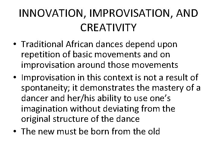 INNOVATION, IMPROVISATION, AND CREATIVITY • Traditional African dances depend upon repetition of basic movements