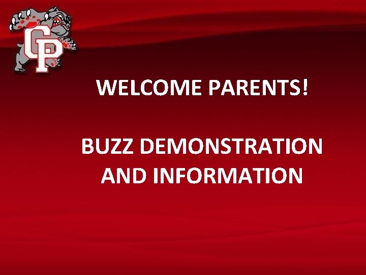 WELCOME PARENTS! BUZZ DEMONSTRATION AND INFORMATION 