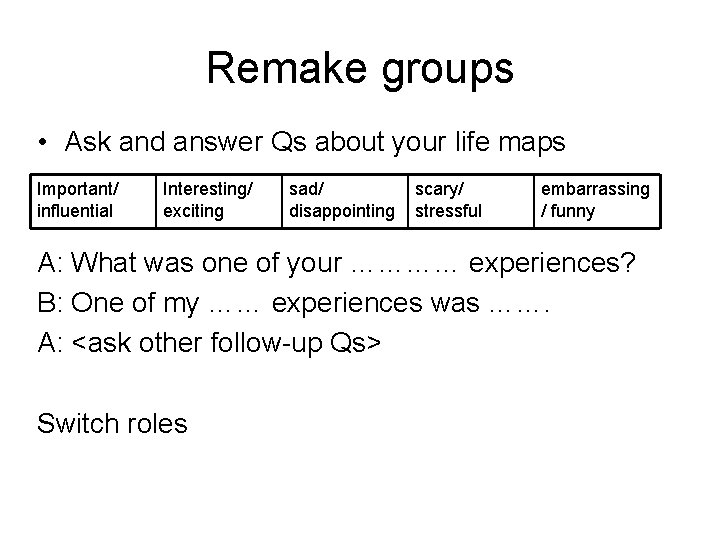 Remake groups • Ask and answer Qs about your life maps Important/ influential Interesting/