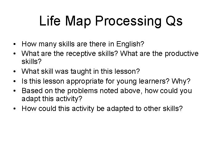 Life Map Processing Qs • How many skills are there in English? • What