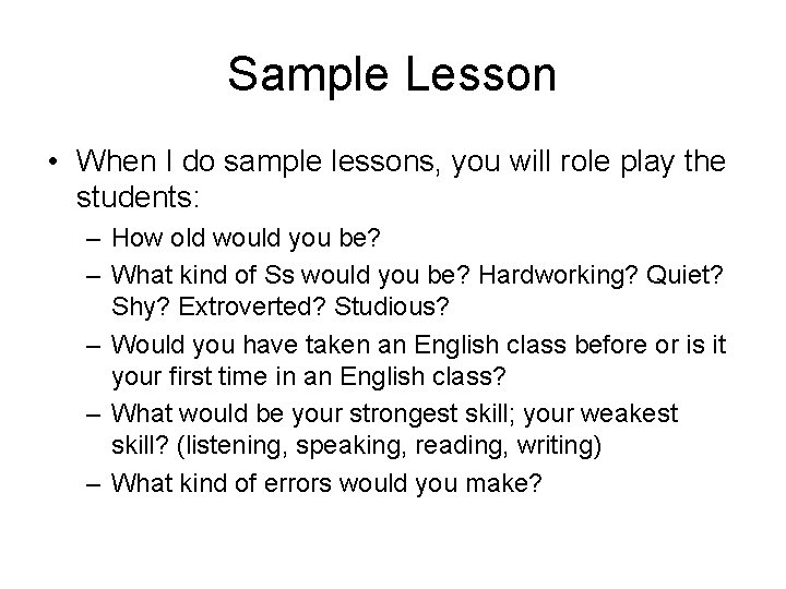 Sample Lesson • When I do sample lessons, you will role play the students: