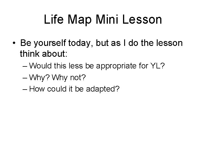 Life Map Mini Lesson • Be yourself today, but as I do the lesson