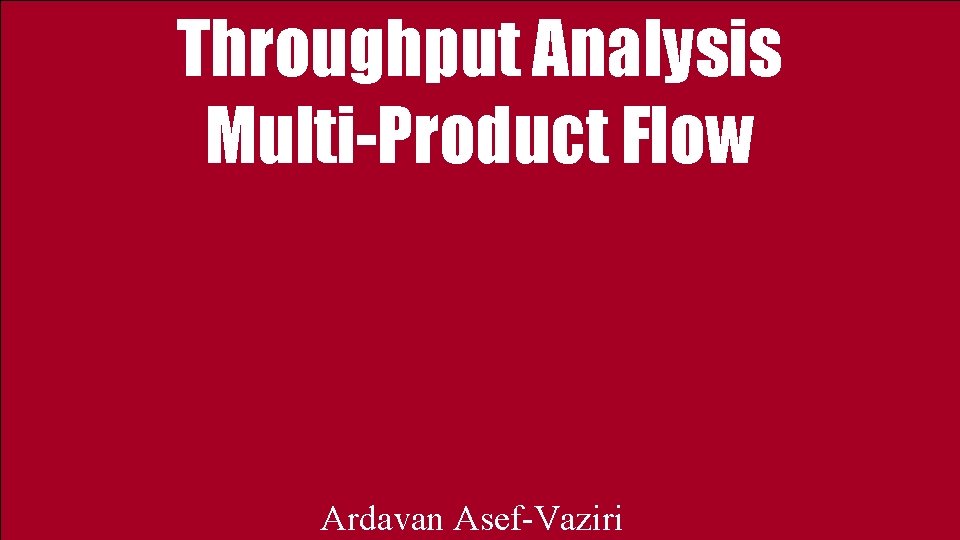 Throughput Analysis Multi-Product Flow Ardavan Asef-Vaziri 