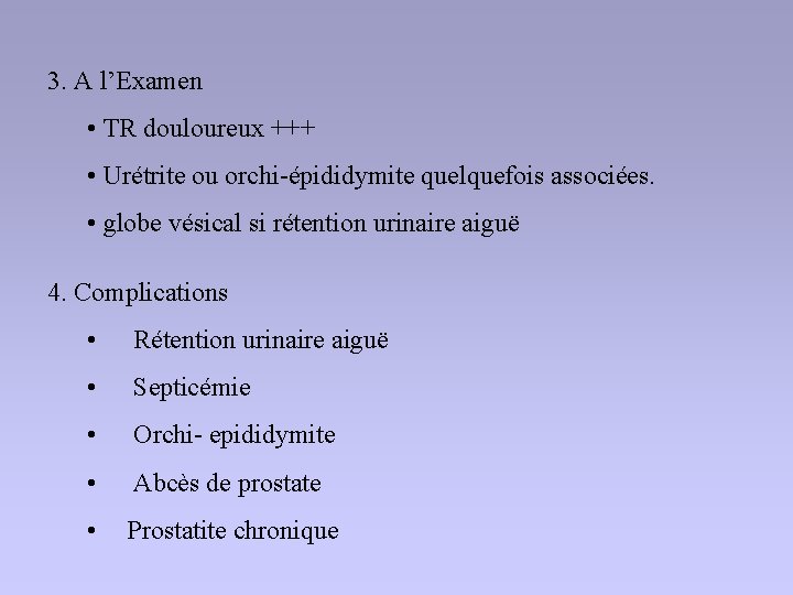 3. A l’Examen • TR douloureux +++ • Urétrite ou orchi-épididymite quelquefois associées. •