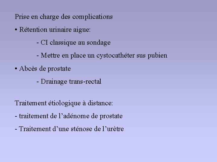 Prise en charge des complications • Rétention urinaire aigue: - CI classique au sondage