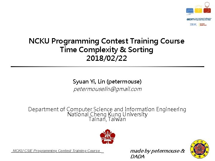 NCKU Programming Contest Training Course Time Complexity & Sorting 2018/02/22 Syuan Yi, Lin (petermouse)