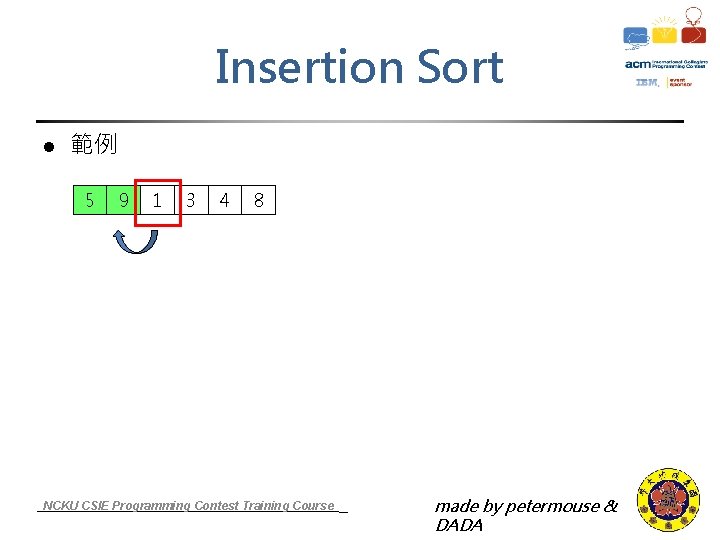 Insertion Sort l 範例 5 9 1 3 4 8 NCKU CSIE Programming Contest