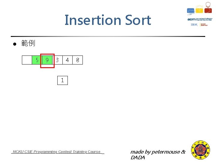 Insertion Sort l 範例 5 9 3 4 8 1 NCKU CSIE Programming Contest