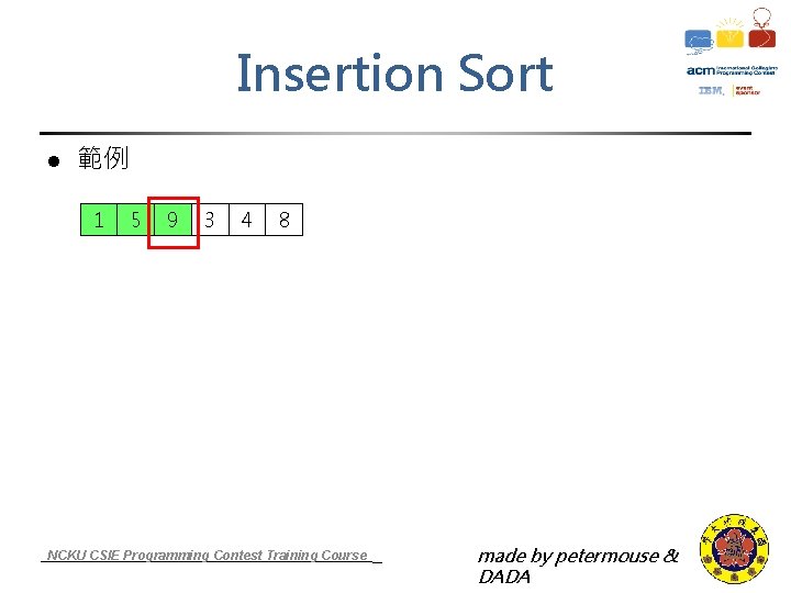 Insertion Sort l 範例 1 5 9 3 4 8 NCKU CSIE Programming Contest