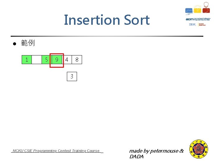 Insertion Sort l 範例 1 5 9 4 8 3 NCKU CSIE Programming Contest