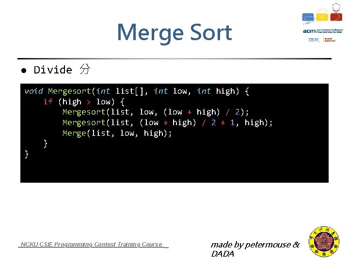 Merge Sort l Divide 分 void Mergesort(int list[], int low, int high) { if