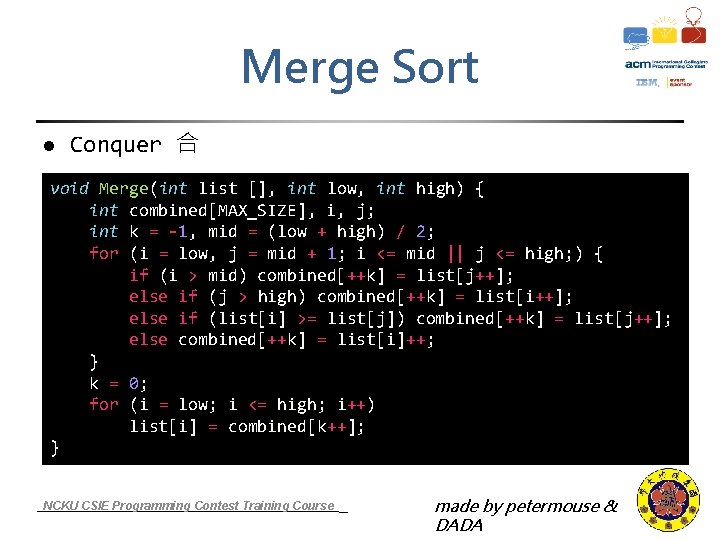 Merge Sort l Conquer 合 void Merge(int list [], int low, int high) {