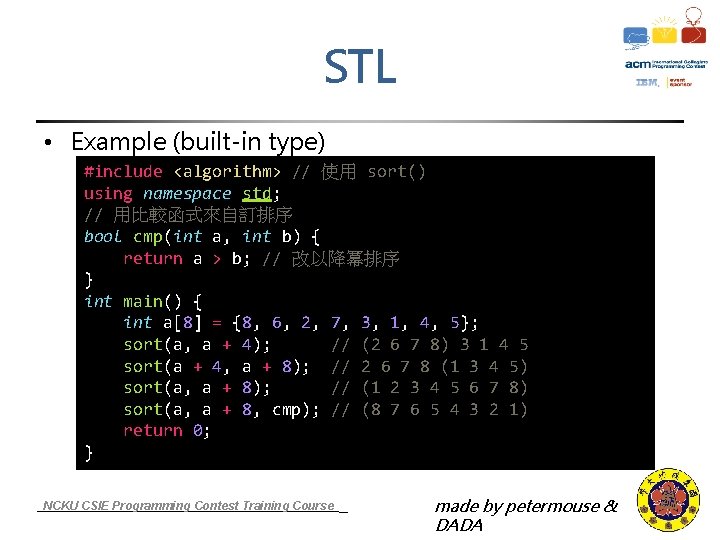 STL • Example (built-in type) #include <algorithm> // 使用 sort() using namespace std; //