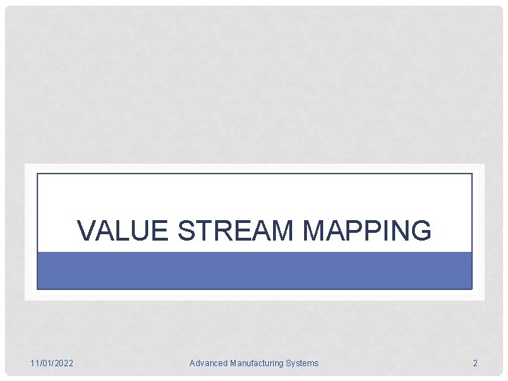 VALUE STREAM MAPPING 11/01/2022 Advanced Manufacturing Systems 2 