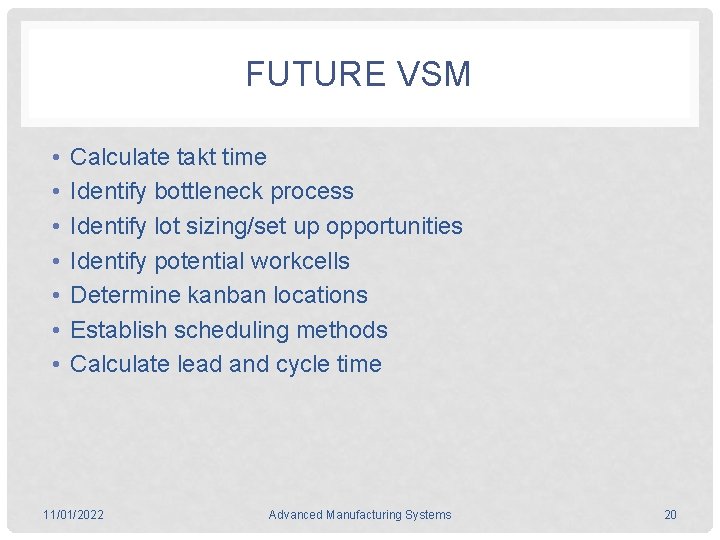 FUTURE VSM • • Calculate takt time Identify bottleneck process Identify lot sizing/set up