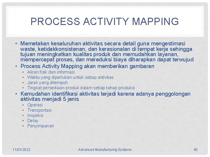 PROCESS ACTIVITY MAPPING • Memetakan keseluruhan aktivitas secara detail guna mengestimasi waste, ketidakkonsistenan, dan