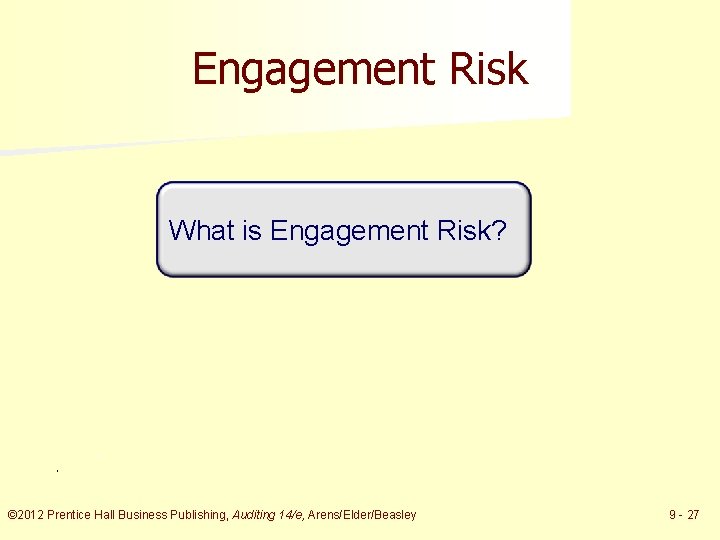 Engagement Risk What is Engagement Risk? © 2012 Prentice Hall Business Publishing, Auditing 14/e,