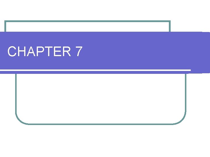 CHAPTER 7 CHAPTER 7