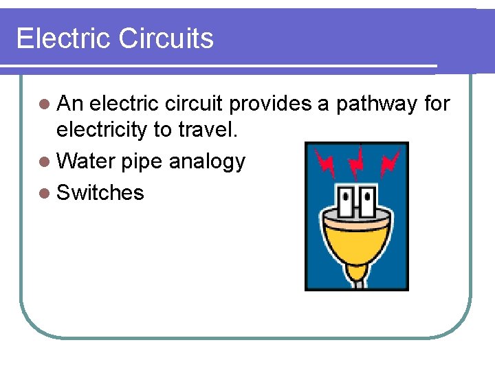 Electric Circuits l An electric circuit provides a pathway for electricity to travel. l Electric Circuits l An electric circuit provides a pathway for electricity to travel. l