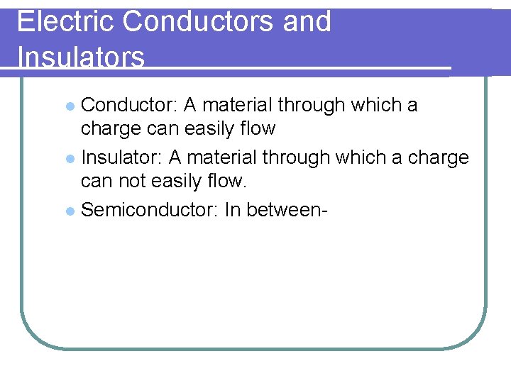 Electric Conductors and Insulators Conductor: A material through which a charge can easily flow Electric Conductors and Insulators Conductor: A material through which a charge can easily flow