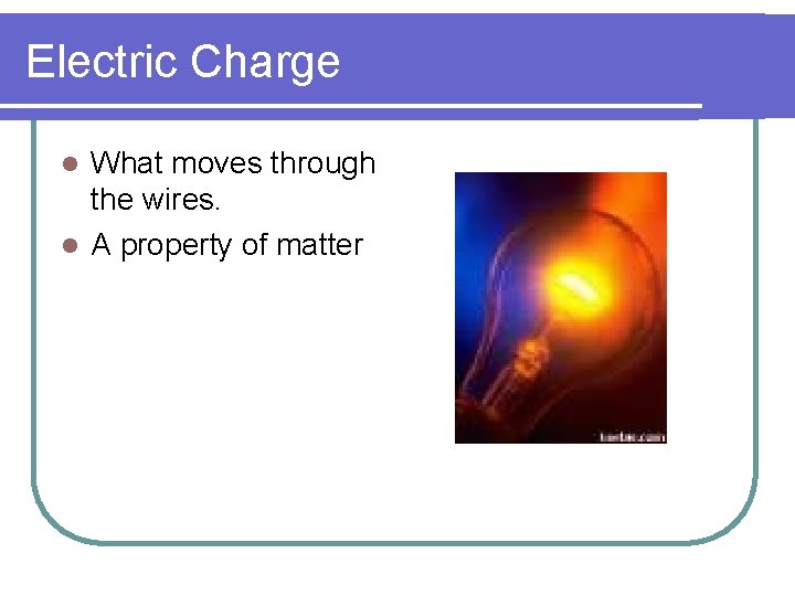 Electric Charge What moves through the wires. l A property of matter l Electric Charge What moves through the wires. l A property of matter l