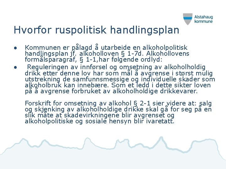 Hvorfor ruspolitisk handlingsplan ● ● Kommunen er pålagd å utarbeide en alkoholpolitisk handlingsplan jf.