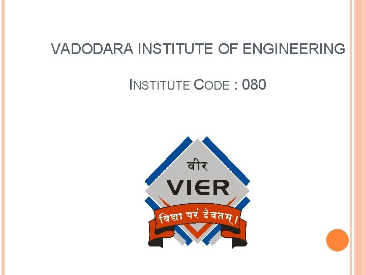 VADODARA INSTITUTE OF ENGINEERING INSTITUTE CODE : 080 