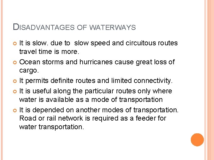 DISADVANTAGES OF WATERWAYS It is slow. due to slow speed and circuitous routes travel